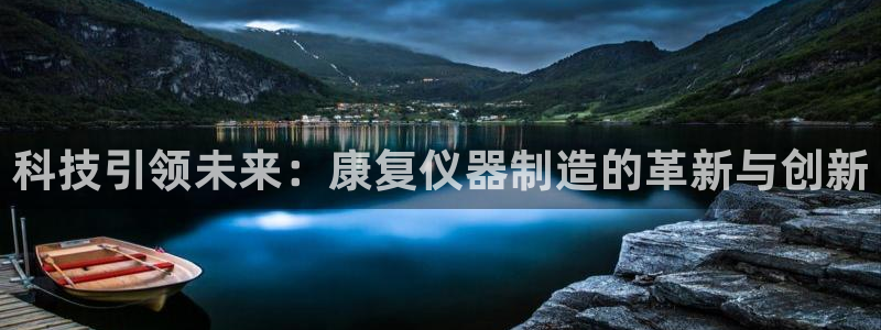 恒行2褚74OOO5：科技引领未来：康复仪器制造的革新与创新