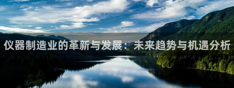 恒行2杨74OOO5：仪器制造业的革新与发展：未来趋势与机遇