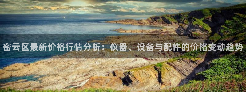 恒行娱乐鸟74ooo5判官：密云区最新价格行情分析：仪器、设