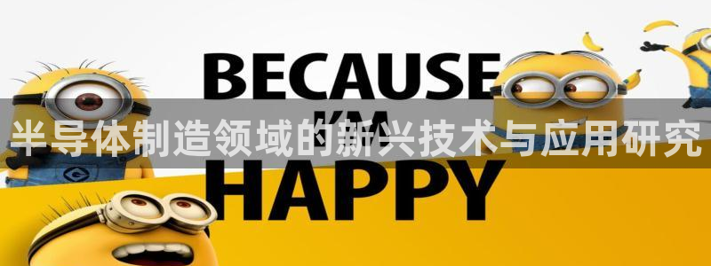 恒行2地74OOO5：半导体制造领域的新兴技术与应用研究