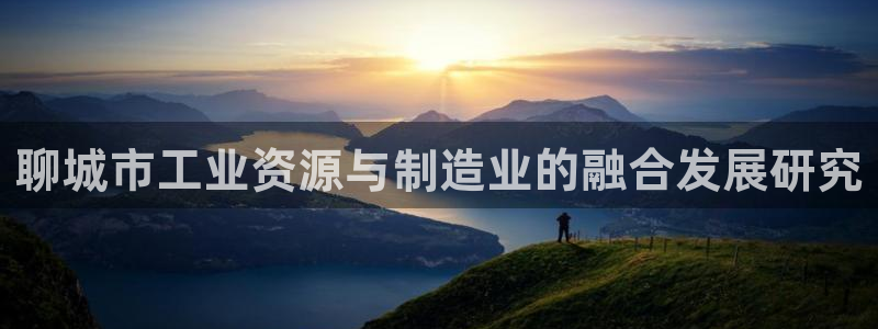 恒行开户娱乐6ll5l特惠：聊城市工业资源与制造业的融合发展