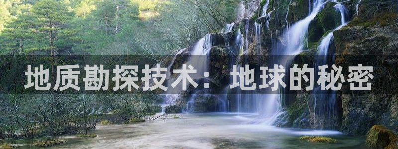 恒行娱乐郑74OOO5：地质勘探技术：地球的秘密