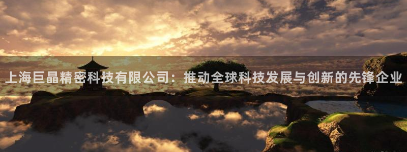 恒行娱乐见5ll533主管：上海巨晶精密科技有限公司：推动全