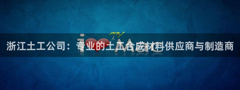 恒行登录就搜6ll5l：浙江土工公司：专业的土工合成材料供应