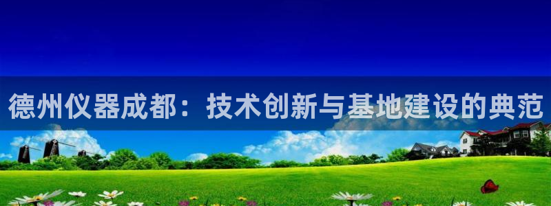 恒行娱乐5ll533主管优雅：德州仪器成都：技术创新与基地建