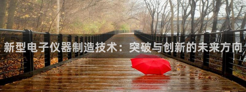 恒行2郑74OOO5：新型电子仪器制造技术：突破与创新的未来